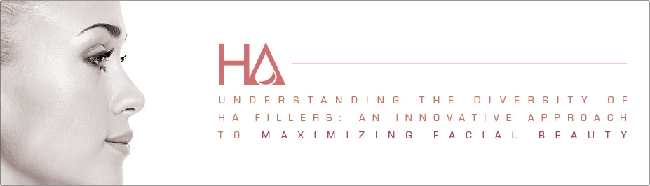 Understanding the Diversity of HA Fillers:  An Innovative Approach to Maximizing Facial Beauty